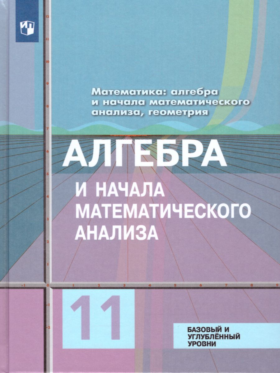 Алгебра и начала математического анализа 11 класс. Учебник. Базовый и  углубленный уровни. ФГОС - Межрегиональный Центр «Глобус»